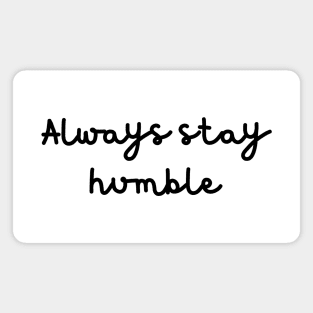 Always stay humble Magnet